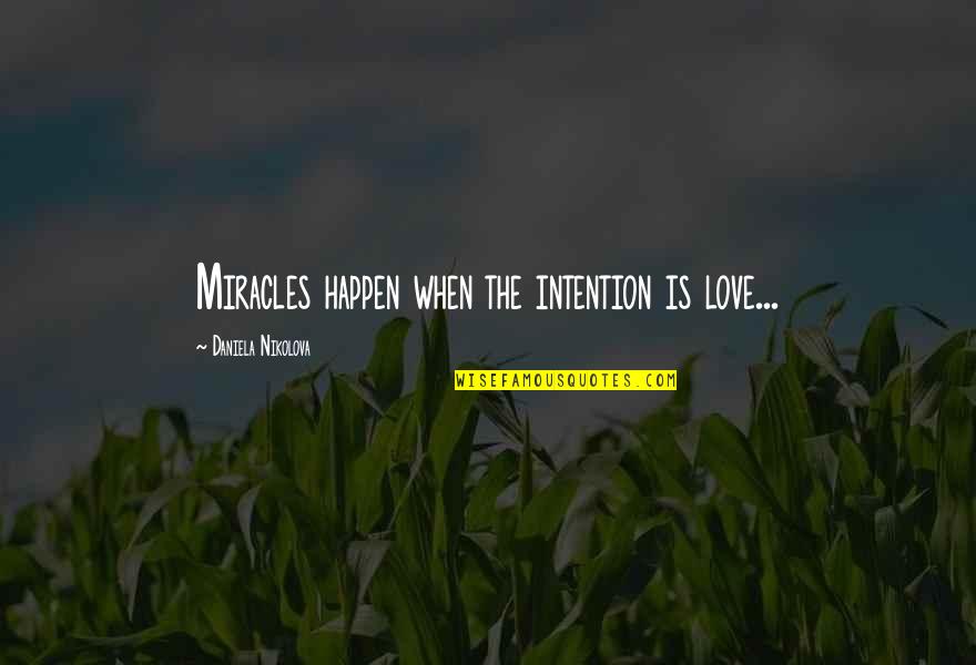 Miracles Happen When You Believe Quotes By Daniela Nikolova: Miracles happen when the intention is love...