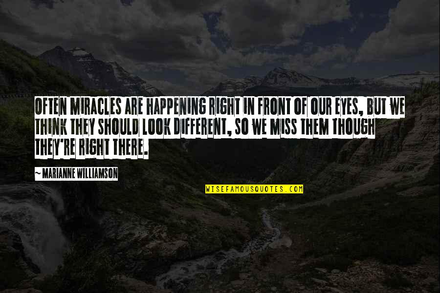 Miracles Happening Quotes By Marianne Williamson: Often miracles are happening right in front of