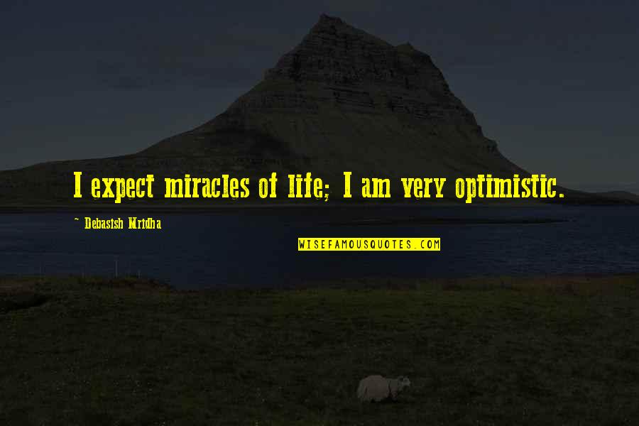 Miracles In Your Life Quotes By Debasish Mridha: I expect miracles of life; I am very