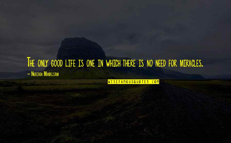 Miracles In Your Life Quotes By Nadezhda Mandelstam: The only good life is one in which