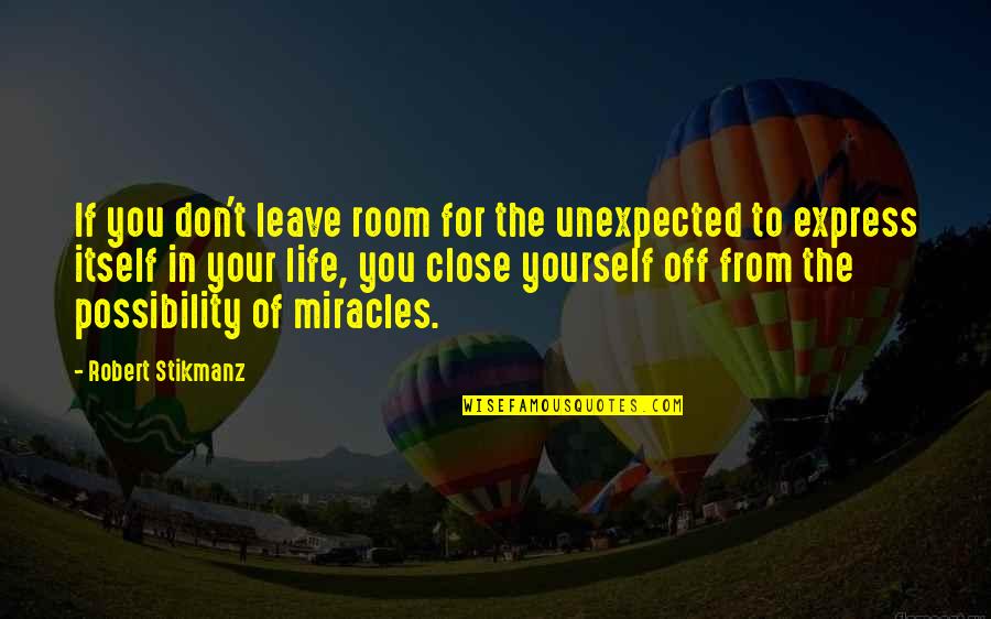 Miracles In Your Life Quotes By Robert Stikmanz: If you don't leave room for the unexpected