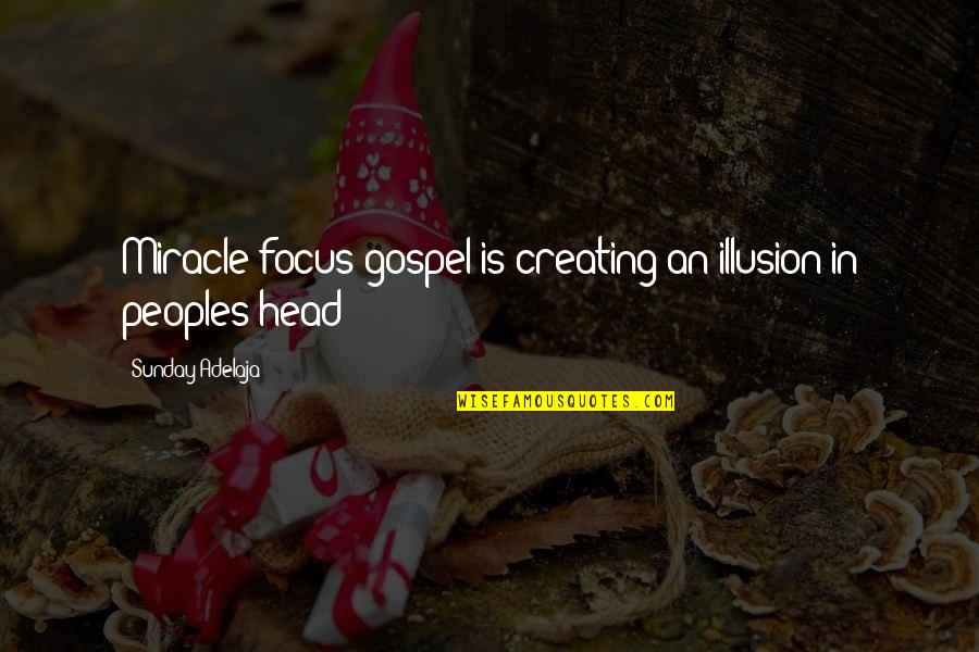 Miracles In Your Life Quotes By Sunday Adelaja: Miracle focus gospel is creating an illusion in