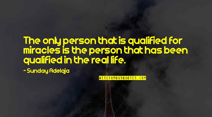 Miracles In Your Life Quotes By Sunday Adelaja: The only person that is qualified for miracles