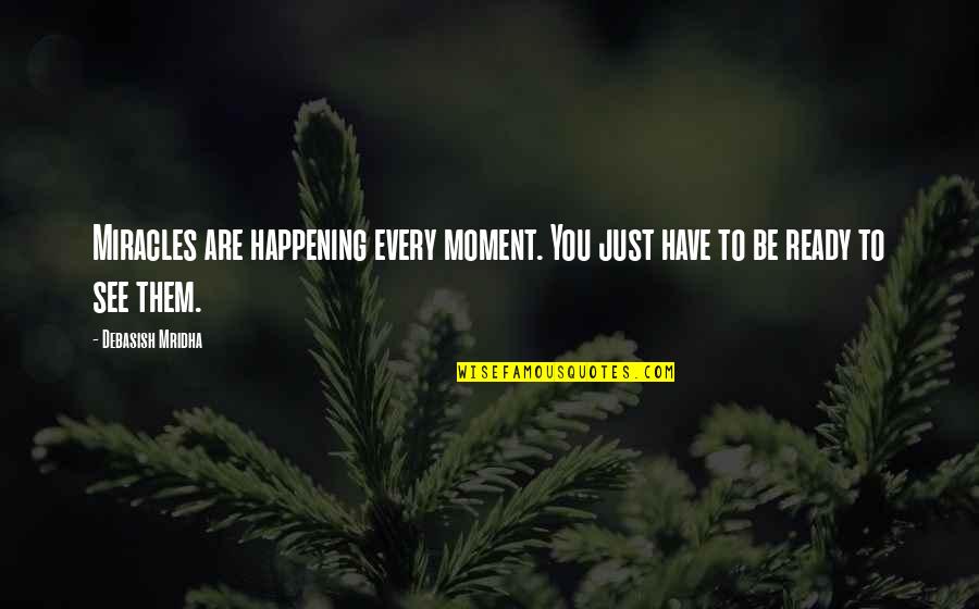 Miracles Not Happening Quotes By Debasish Mridha: Miracles are happening every moment. You just have