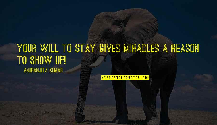 Miracles Now Quotes By Anuranjita Kumar: Your will to stay gives miracles a reason