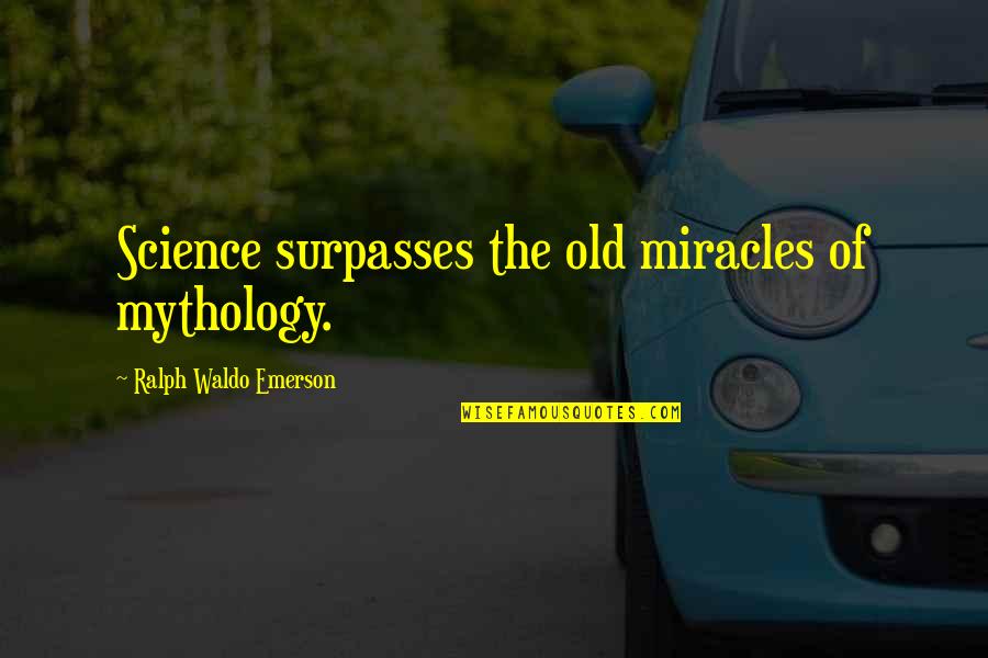 Miracles Now Quotes By Ralph Waldo Emerson: Science surpasses the old miracles of mythology.