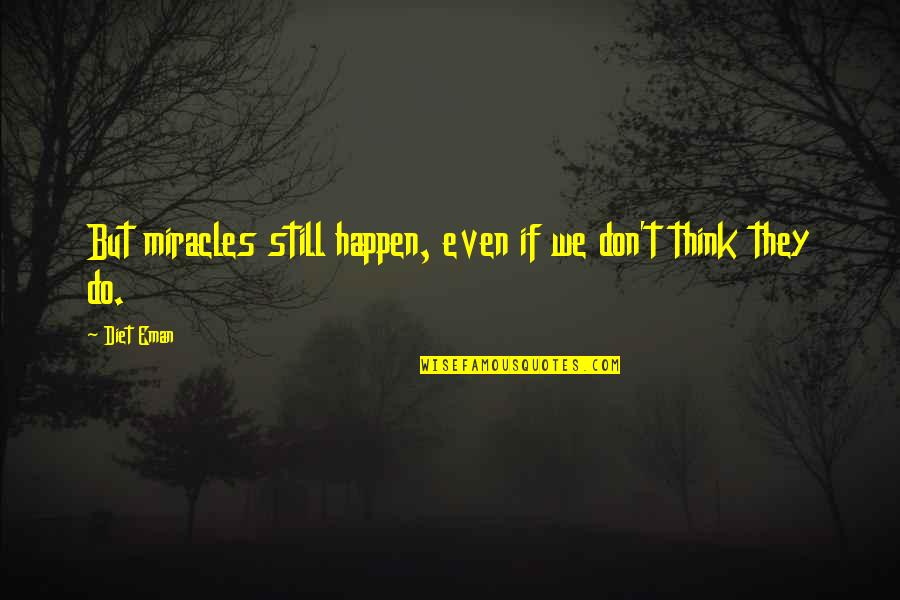 Miracles Of Jesus Quotes By Diet Eman: But miracles still happen, even if we don't