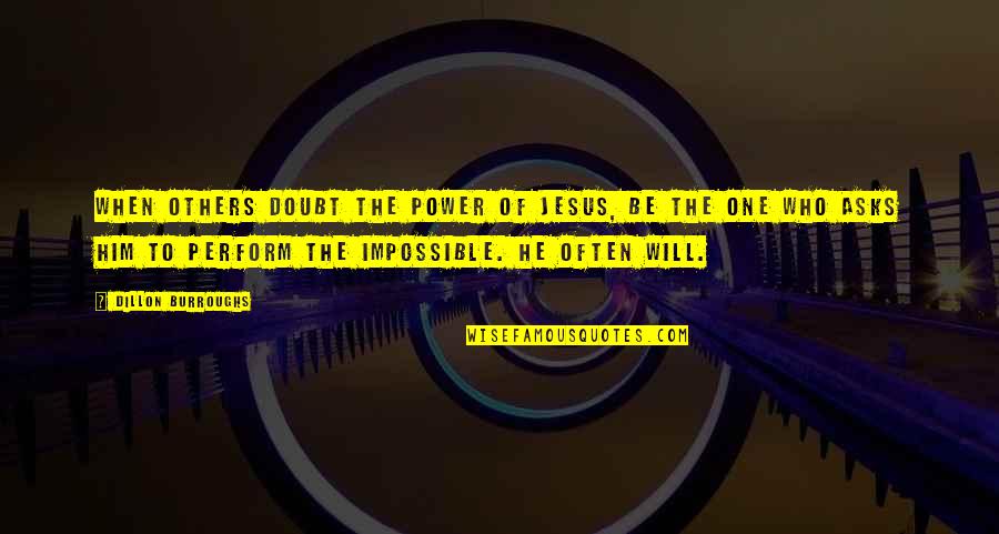 Miracles Of Jesus Quotes By Dillon Burroughs: When others doubt the power of Jesus, be Miracles Of Jesus Quotes By Dillon Burroughs: When others doubt the power of Jesus, be