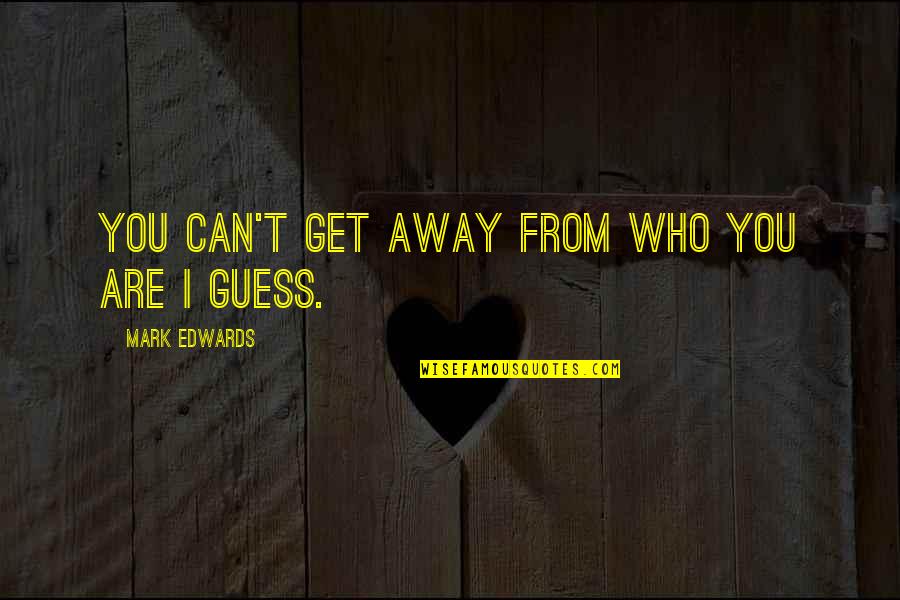 Miracles Of Jesus Quotes By Mark Edwards: You can't get away from who you are Miracles Of Jesus Quotes By Mark Edwards: You can't get away from who you are