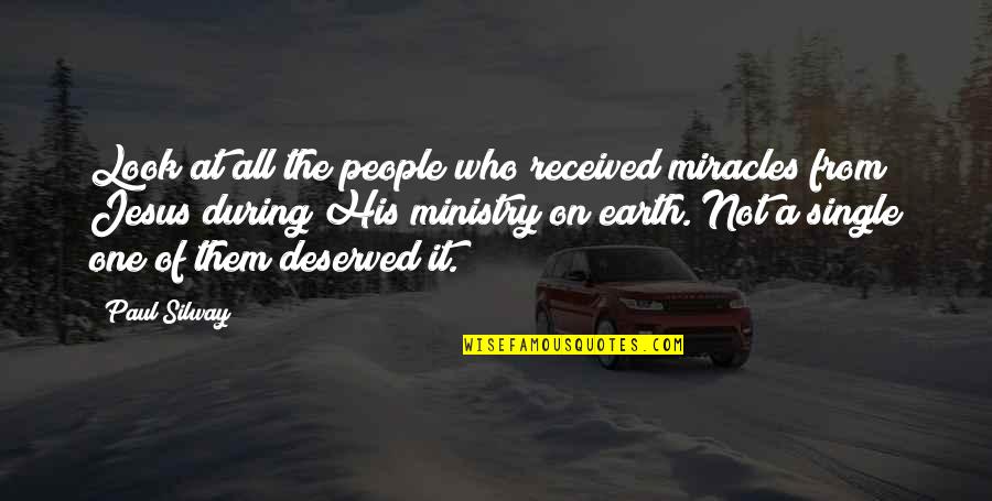 Miracles Of Jesus Quotes By Paul Silway: Look at all the people who received miracles Miracles Of Jesus Quotes By Paul Silway: Look at all the people who received miracles