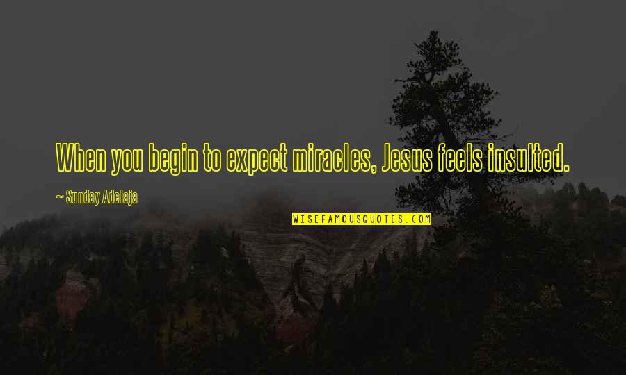 Miracles Of Jesus Quotes By Sunday Adelaja: When you begin to expect miracles, Jesus feels Miracles Of Jesus Quotes By Sunday Adelaja: When you begin to expect miracles, Jesus feels