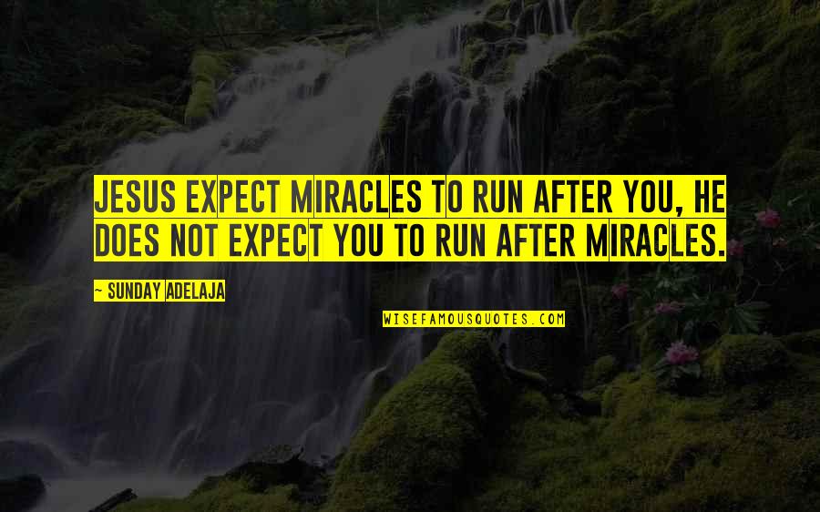 Miracles Of Jesus Quotes By Sunday Adelaja: Jesus expect miracles to run after you, He Miracles Of Jesus Quotes By Sunday Adelaja: Jesus expect miracles to run after you, He