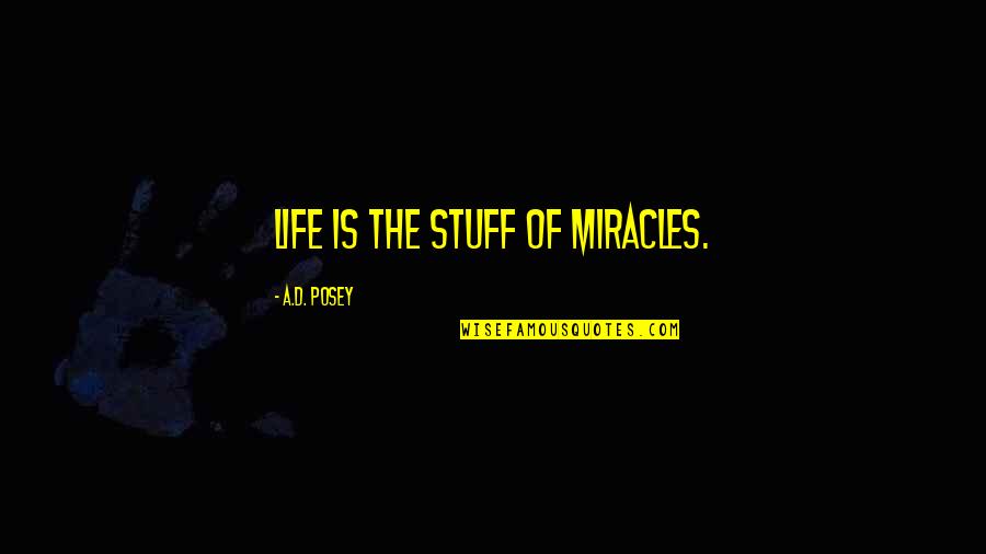 Miracles Of Life Quotes By A.D. Posey: Life is the stuff of miracles. Miracles Of Life Quotes By A.D. Posey: Life is the stuff of miracles.