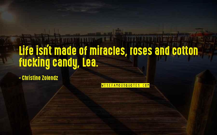 Miracles Of Life Quotes By Christine Zolendz: Life isn't made of miracles, roses and cotton Miracles Of Life Quotes By Christine Zolendz: Life isn't made of miracles, roses and cotton