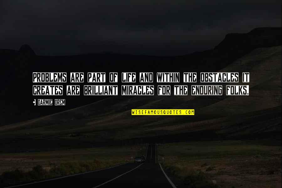 Miracles Of Life Quotes By Darmie Orem: Problems are part of life and within the Miracles Of Life Quotes By Darmie Orem: Problems are part of life and within the