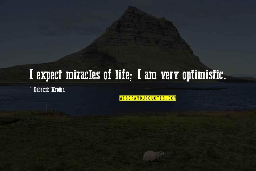 Miracles Of Life Quotes By Debasish Mridha: I expect miracles of life; I am very