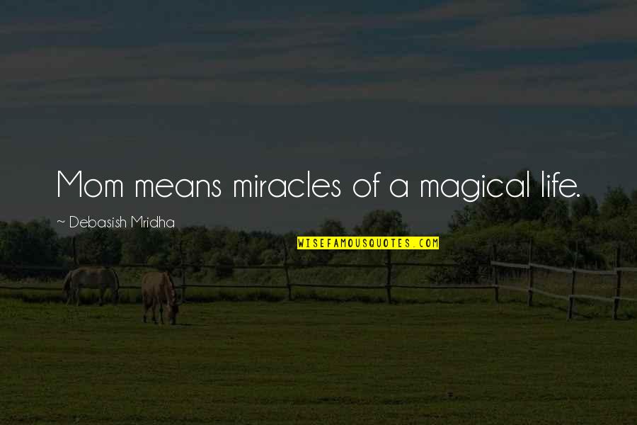 Miracles Of Life Quotes By Debasish Mridha: Mom means miracles of a magical life.