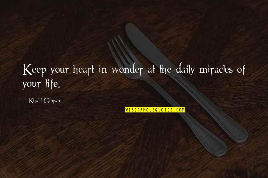 Miracles Of Life Quotes By Khalil Gibran: Keep your heart in wonder at the daily
