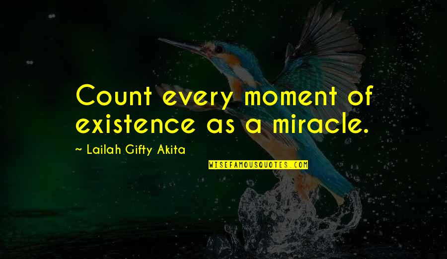 Miracles Of Life Quotes By Lailah Gifty Akita: Count every moment of existence as a miracle.