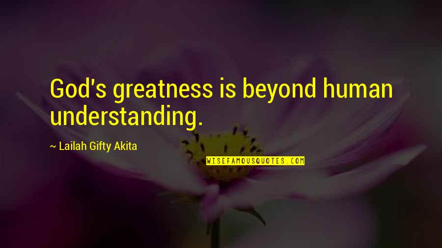 Miracles Of Life Quotes By Lailah Gifty Akita: God's greatness is beyond human understanding. Miracles Of Life Quotes By Lailah Gifty Akita: God's greatness is beyond human understanding.