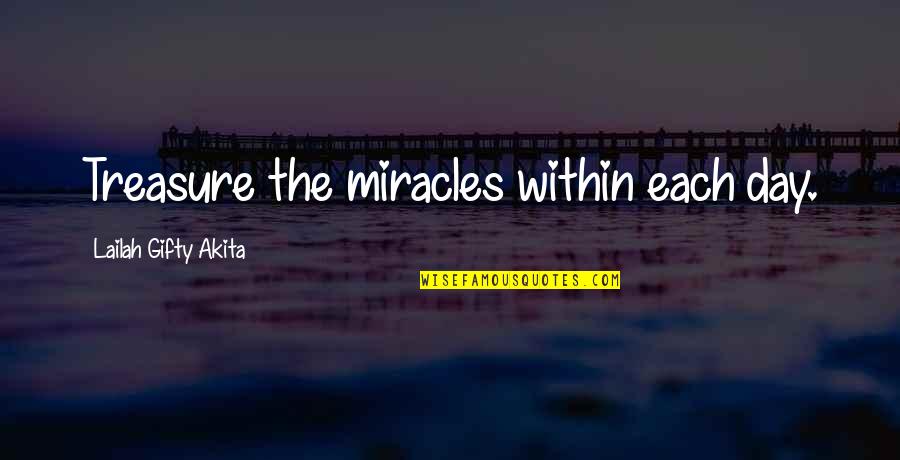 Miracles Of Life Quotes By Lailah Gifty Akita: Treasure the miracles within each day. Miracles Of Life Quotes By Lailah Gifty Akita: Treasure the miracles within each day.