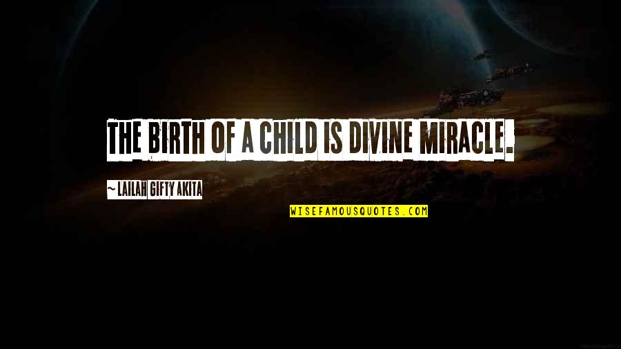 Miracles Of Life Quotes By Lailah Gifty Akita: The birth of a child is divine miracle.