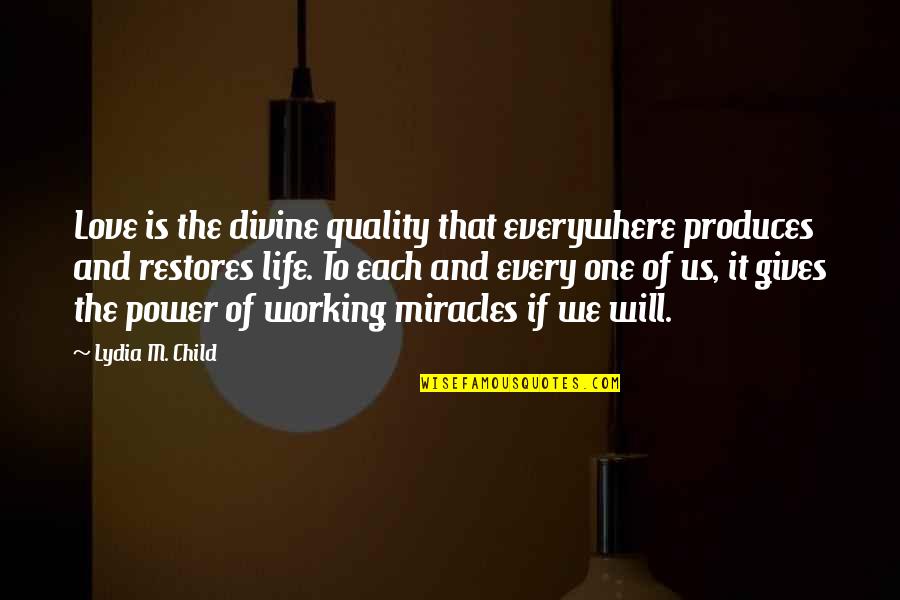 Miracles Of Life Quotes By Lydia M. Child: Love is the divine quality that everywhere produces Miracles Of Life Quotes By Lydia M. Child: Love is the divine quality that everywhere produces
