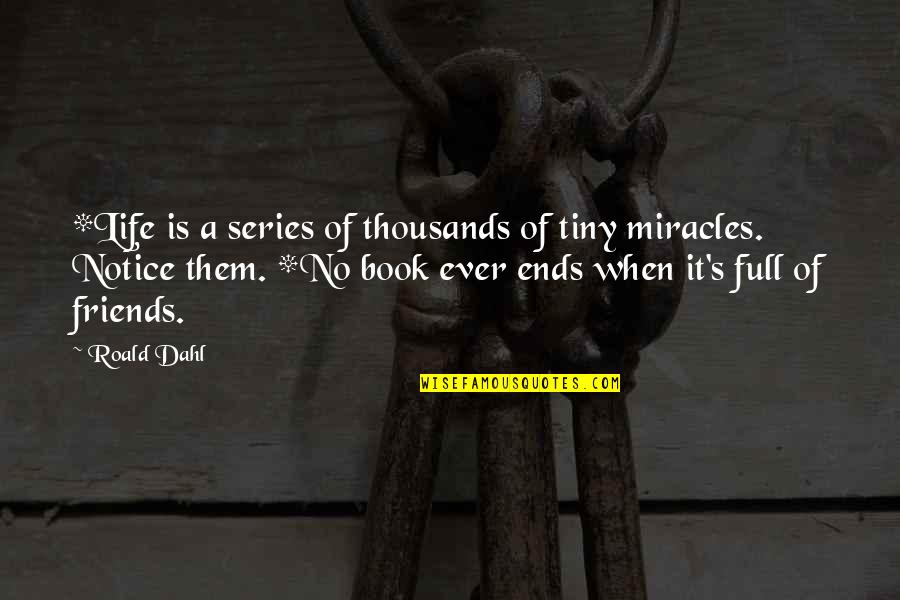 Miracles Of Life Quotes By Roald Dahl: *Life is a series of thousands of tiny