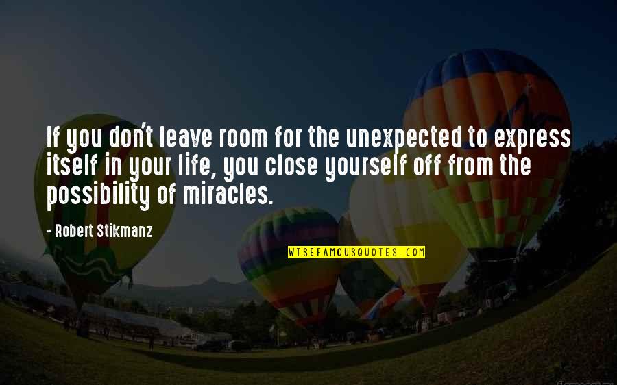 Miracles Of Life Quotes By Robert Stikmanz: If you don't leave room for the unexpected Miracles Of Life Quotes By Robert Stikmanz: If you don't leave room for the unexpected