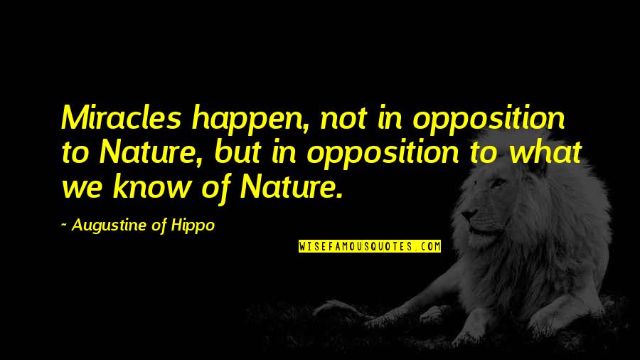 Miracles Of Nature Quotes By Augustine Of Hippo: Miracles happen, not in opposition to Nature, but Miracles Of Nature Quotes By Augustine Of Hippo: Miracles happen, not in opposition to Nature, but