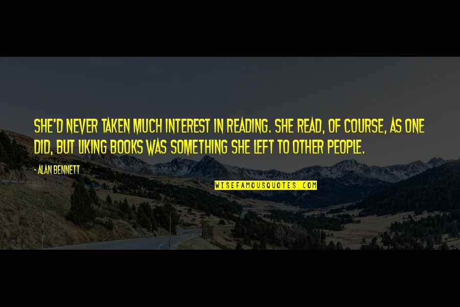 Miracles Performed Quotes By Alan Bennett: She'd never taken much interest in reading. She