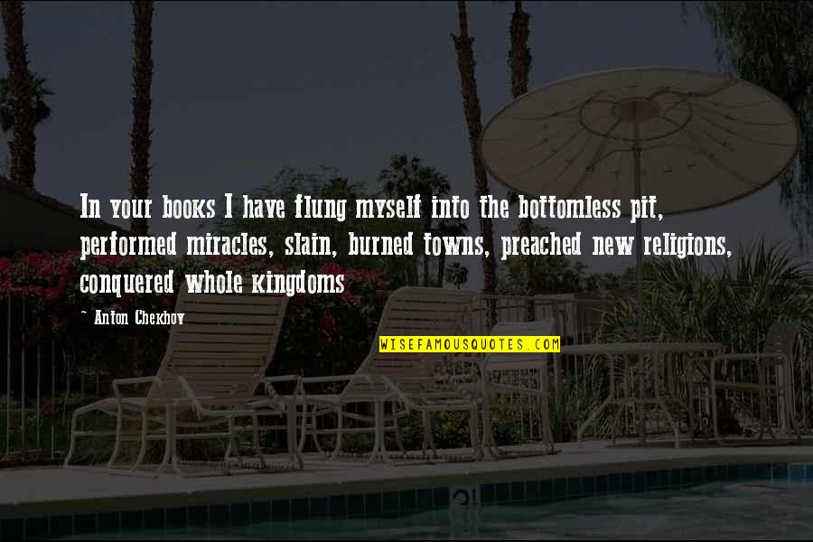 Miracles Performed Quotes By Anton Chekhov: In your books I have flung myself into