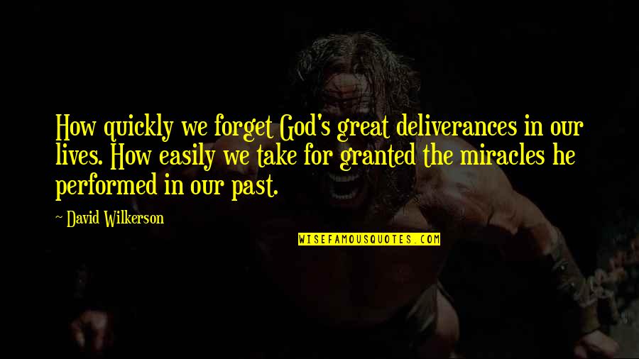 Miracles Performed Quotes By David Wilkerson: How quickly we forget God's great deliverances in