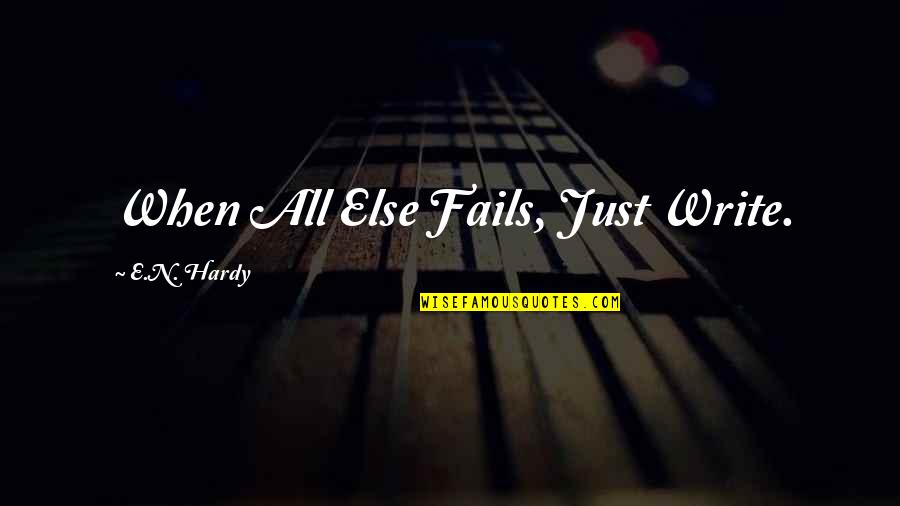 Miracles Performed Quotes By E.N. Hardy: When All Else Fails, Just Write.