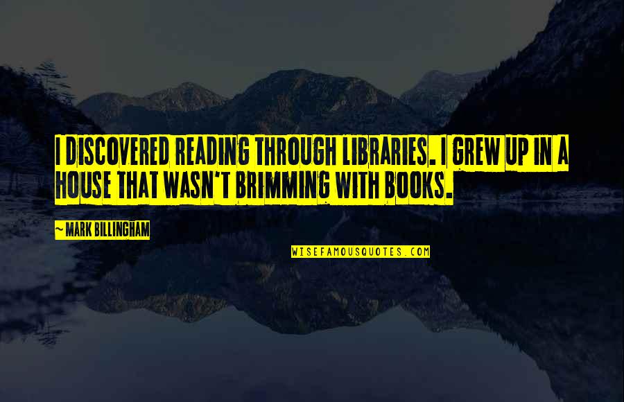 Miracles Still Happen Quotes By Mark Billingham: I discovered reading through libraries. I grew up Miracles Still Happen Quotes By Mark Billingham: I discovered reading through libraries. I grew up