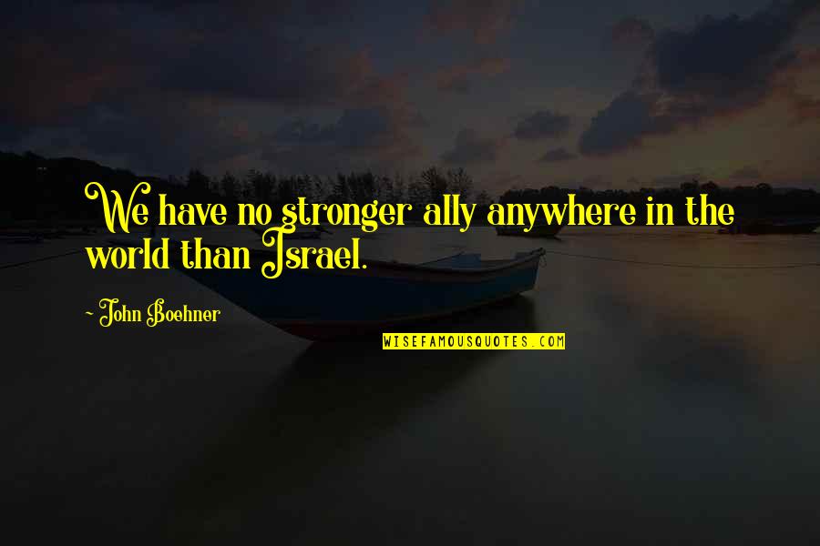 Miracles Will Happen Quotes By John Boehner: We have no stronger ally anywhere in the Miracles Will Happen Quotes By John Boehner: We have no stronger ally anywhere in the