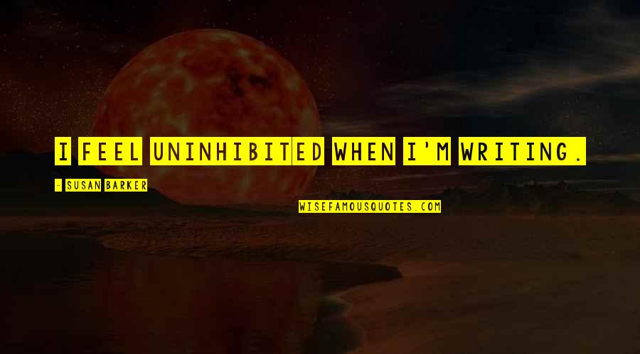 Miracles Will Happen Quotes By Susan Barker: I feel uninhibited when I'm writing. Miracles Will Happen Quotes By Susan Barker: I feel uninhibited when I'm writing.