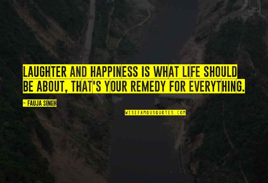 Miracolele Lui Quotes By Fauja Singh: Laughter and happiness is what life should be Miracolele Lui Quotes By Fauja Singh: Laughter and happiness is what life should be