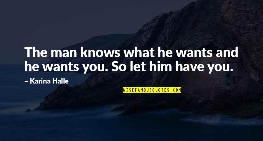 Miracolele Lui Quotes By Karina Halle: The man knows what he wants and he