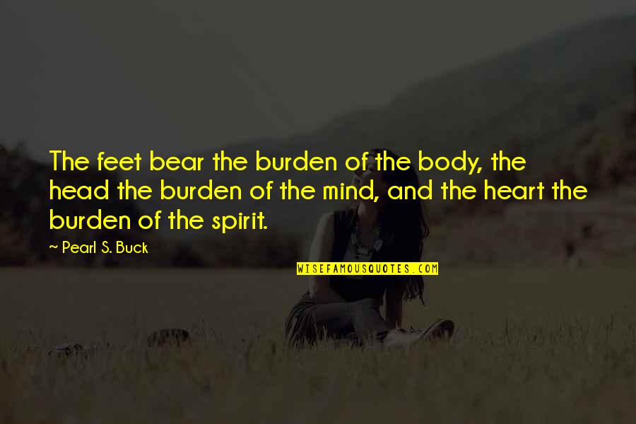 Miracolele Lui Quotes By Pearl S. Buck: The feet bear the burden of the body, Miracolele Lui Quotes By Pearl S. Buck: The feet bear the burden of the body,