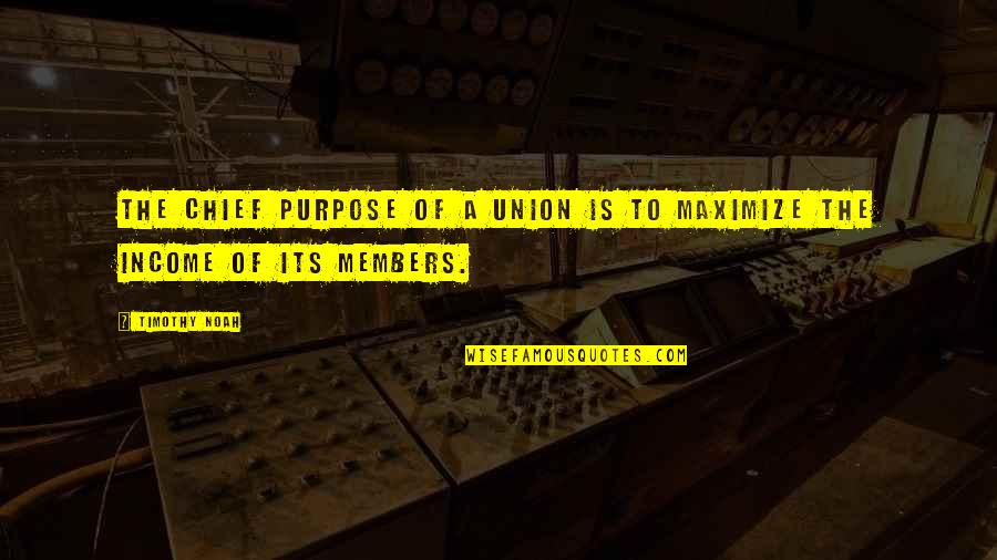 Miracolele Lui Quotes By Timothy Noah: The chief purpose of a union is to