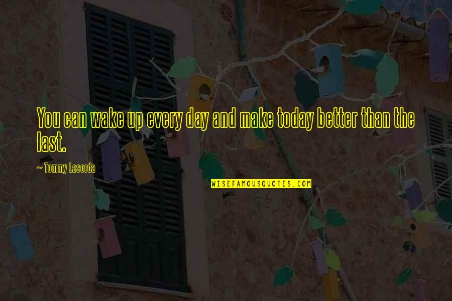 Miracolele Lui Quotes By Tommy Lasorda: You can wake up every day and make Miracolele Lui Quotes By Tommy Lasorda: You can wake up every day and make