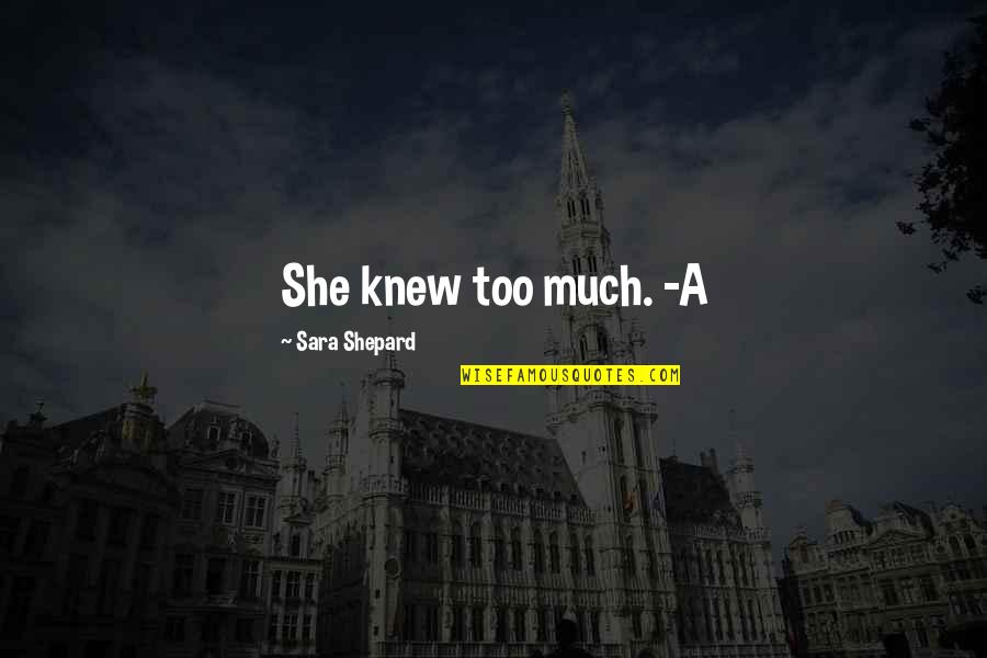 Miracolo A Milano Quotes By Sara Shepard: She knew too much. -A