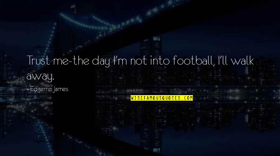 Miracolo Mens Studio Quotes By Edgerrin James: Trust me-the day I'm not into football, I'll