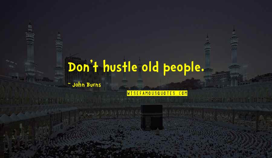 Miracote Quotes By John Burns: Don't hustle old people. Miracote Quotes By John Burns: Don't hustle old people.