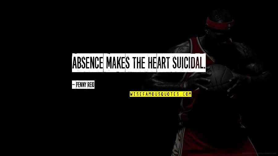 Miracote Quotes By Penny Reid: Absence makes the heart suicidal. Miracote Quotes By Penny Reid: Absence makes the heart suicidal.
