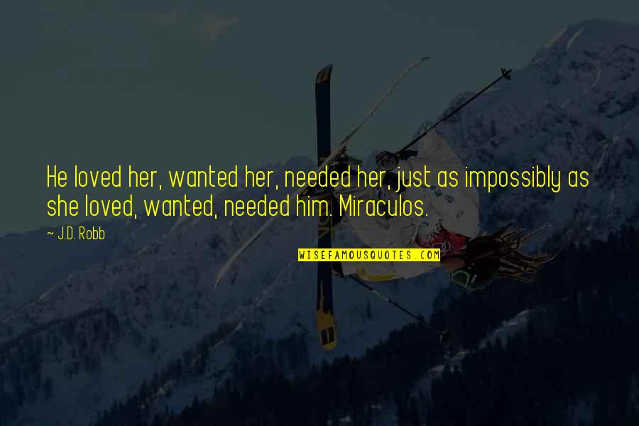 Miraculos Quotes By J.D. Robb: He loved her, wanted her, needed her, just