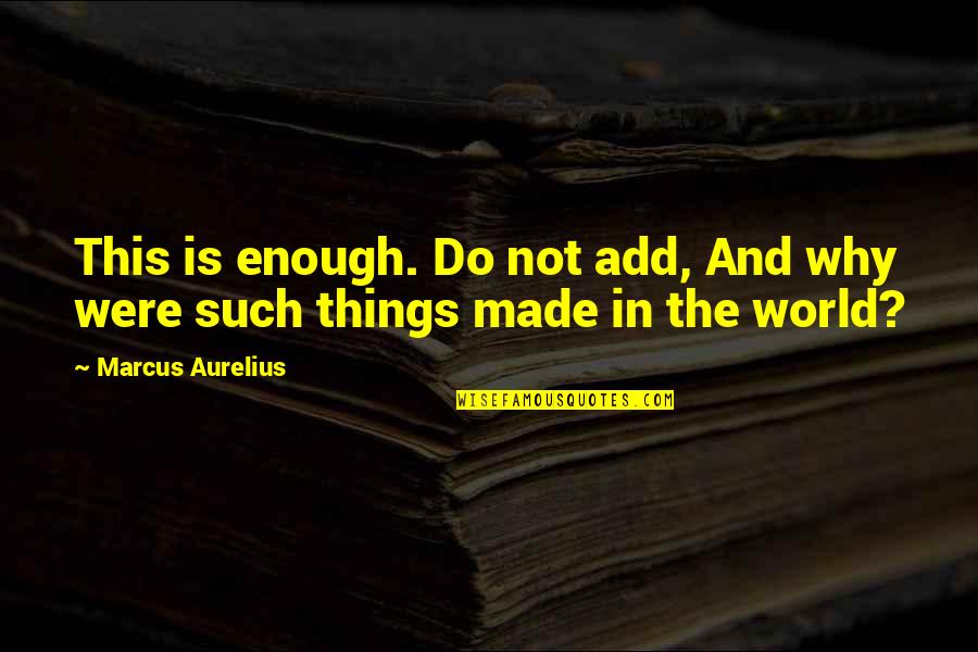 Miraculos Quotes By Marcus Aurelius: This is enough. Do not add, And why