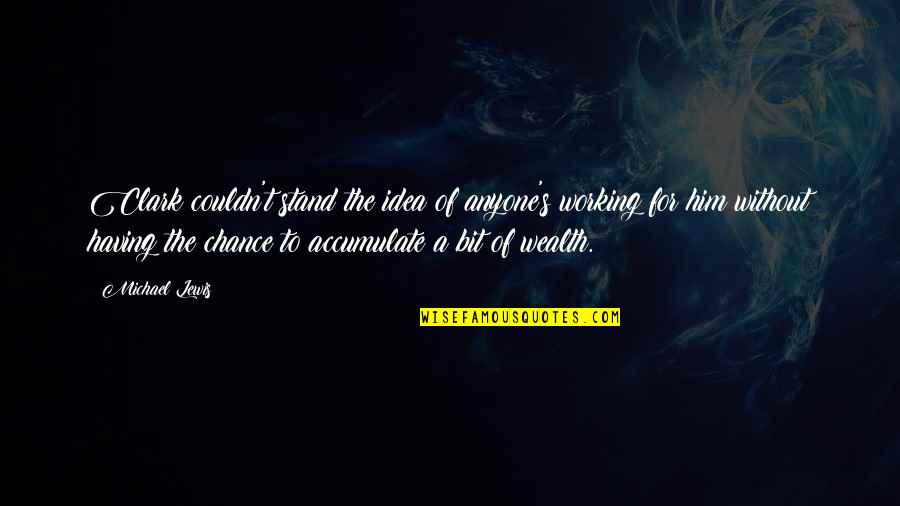 Miraculosity Quotes By Michael Lewis: Clark couldn't stand the idea of anyone's working