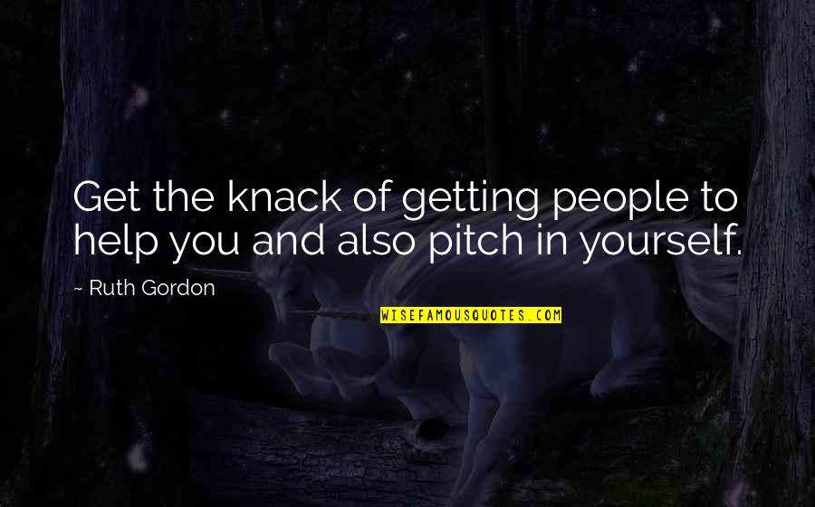 Miraculous Adrian Quotes By Ruth Gordon: Get the knack of getting people to help